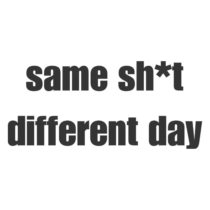 Same Shit Different Day – Sarkastisches Statement