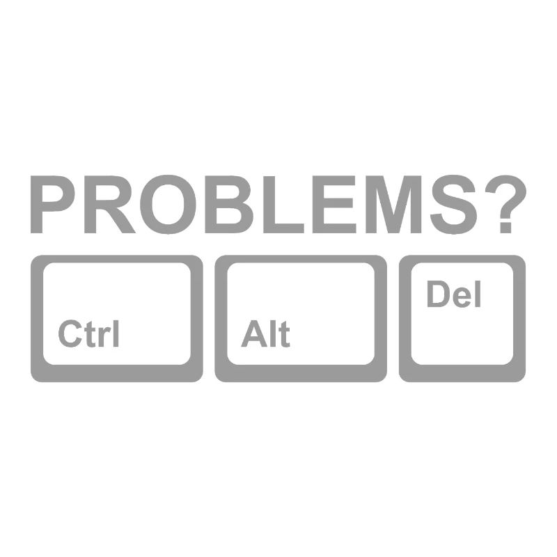 Problems? Ctrl Alt Del