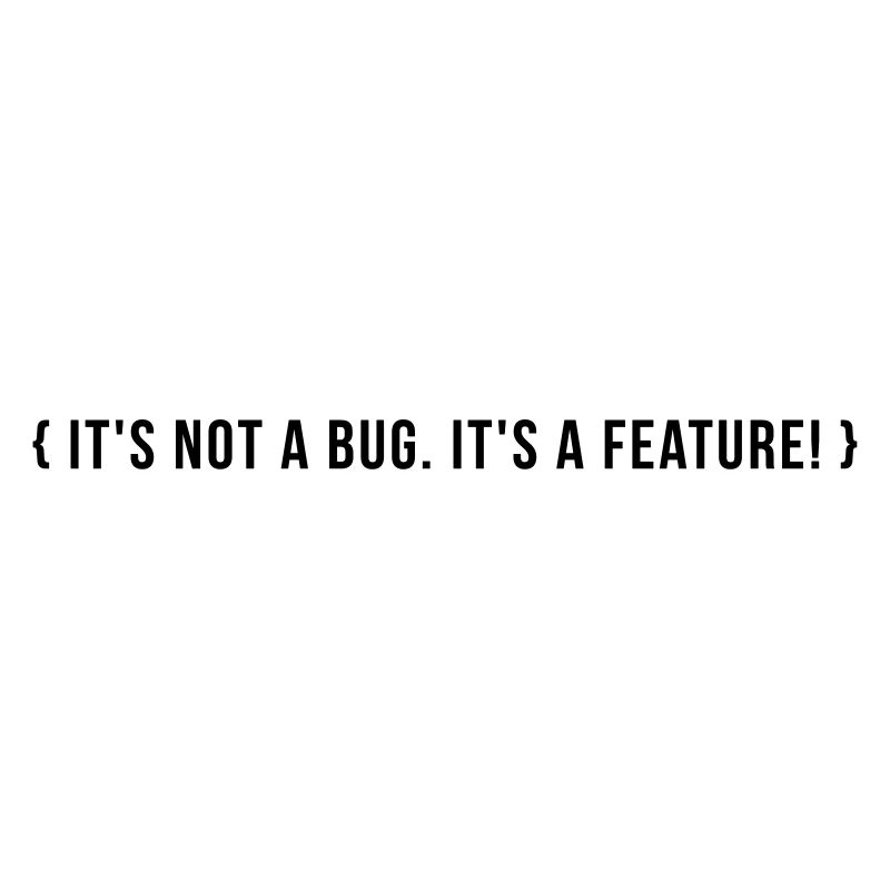 C’est pas un bug. C’est une caractéristique.