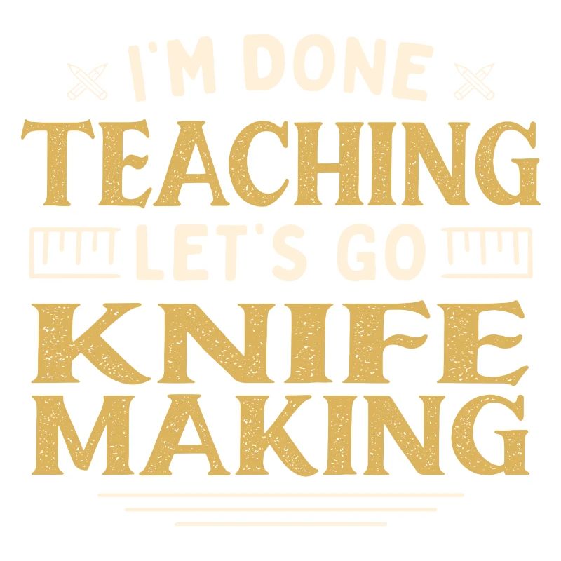I'm Done Teaching Let's Go Knife Making Funny