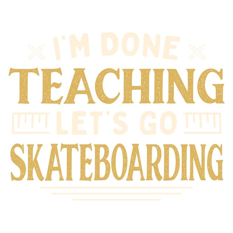 I'm Done Teaching Let's Go Skateboarding Funny