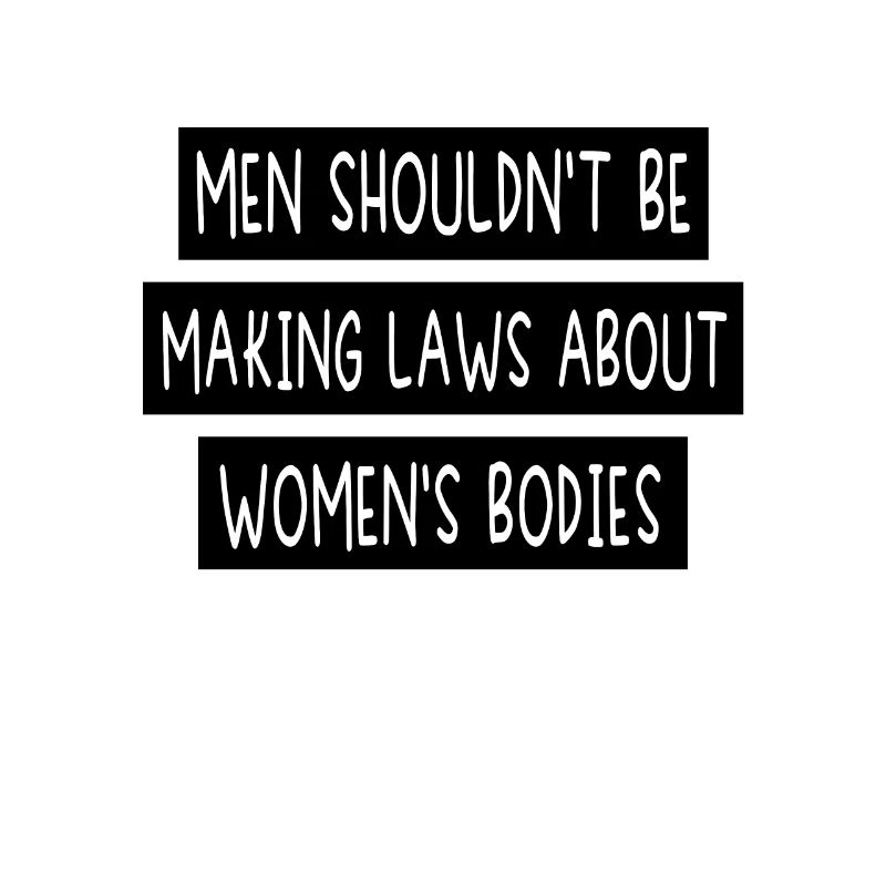 Men Shouldn't Be Making Laws about Women's Bodies