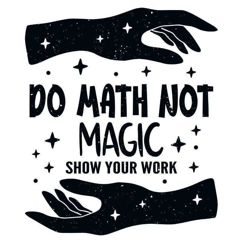 Do Math Not Magic Show Your Work Cool Math Teacher