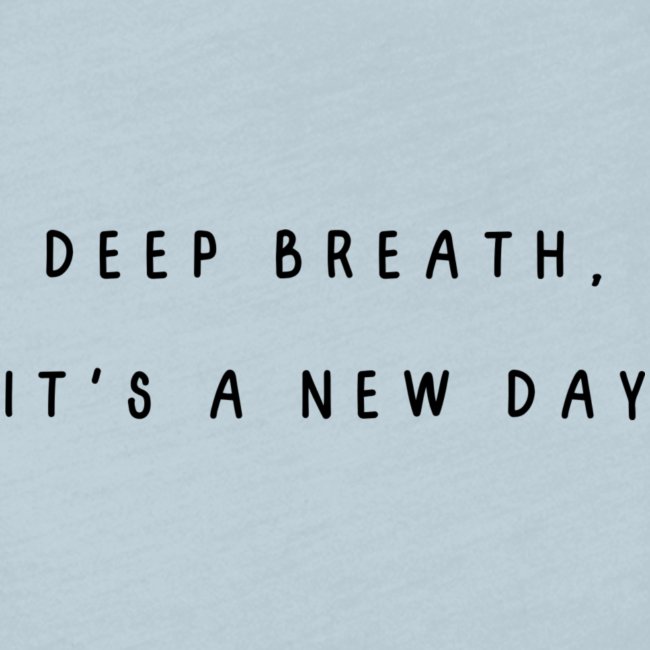 Deep breath, it's a new day