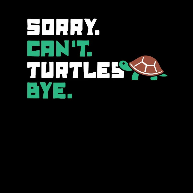 Sorry Can't Turtles Bye Tortoise