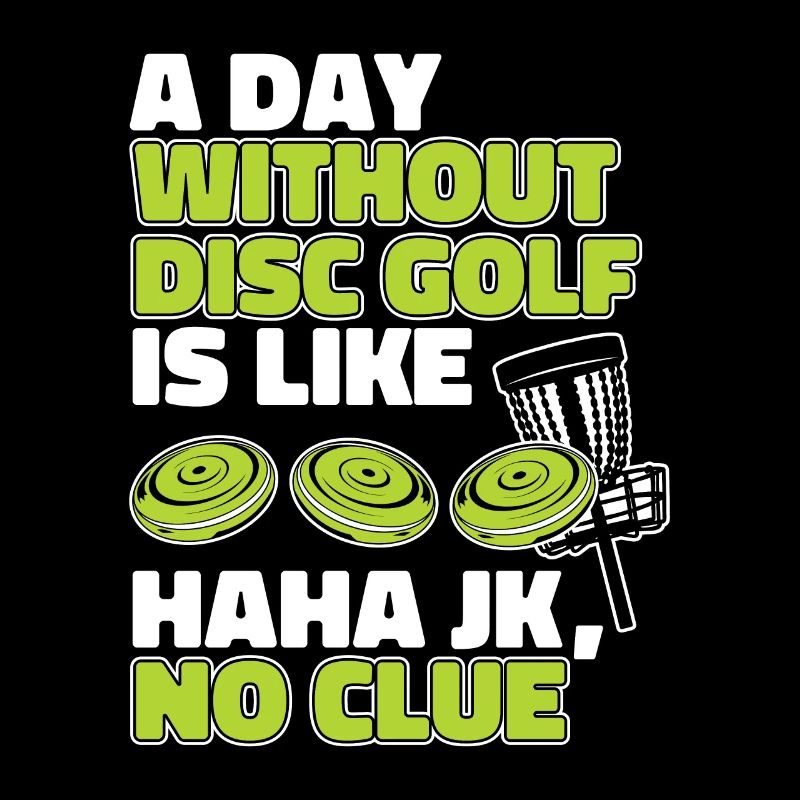 A Day Without Disc Golf Is Like Disc Golfer