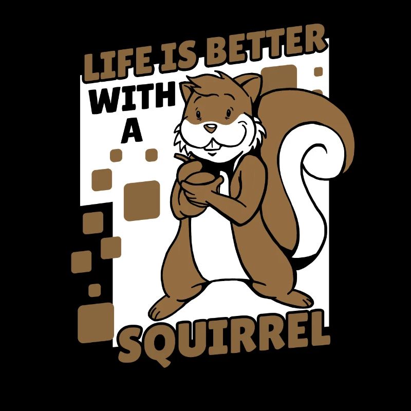 Life is Better with a Squirrel Squirrel