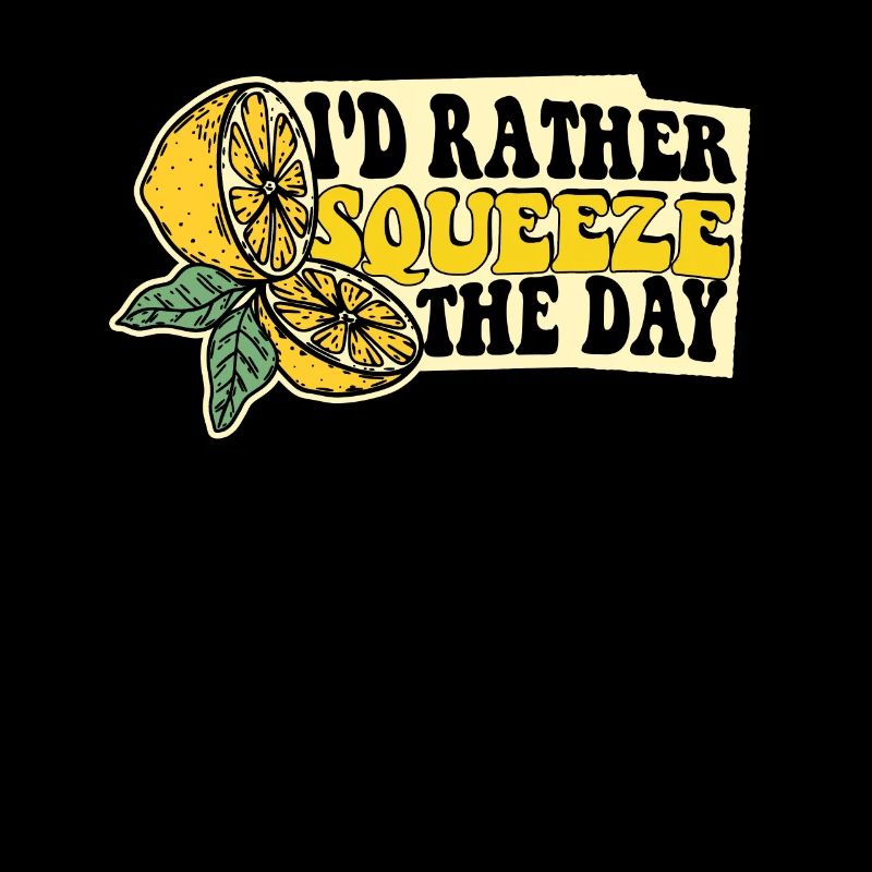 I'd Rather Squeeze The Day Lemonade Lover