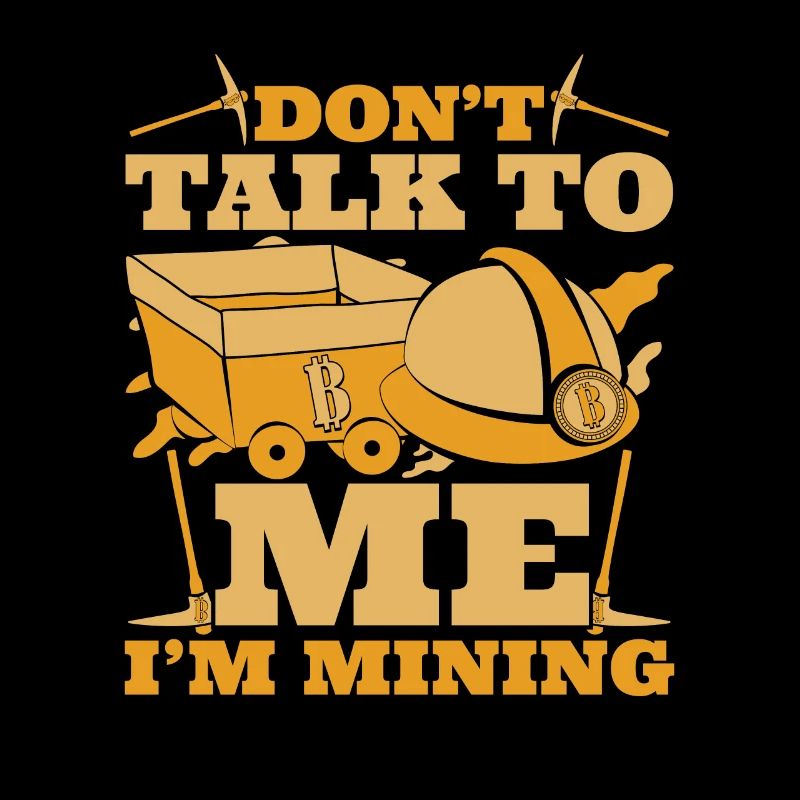 Don't Talk To Me I'm Mining Kryptowährung
