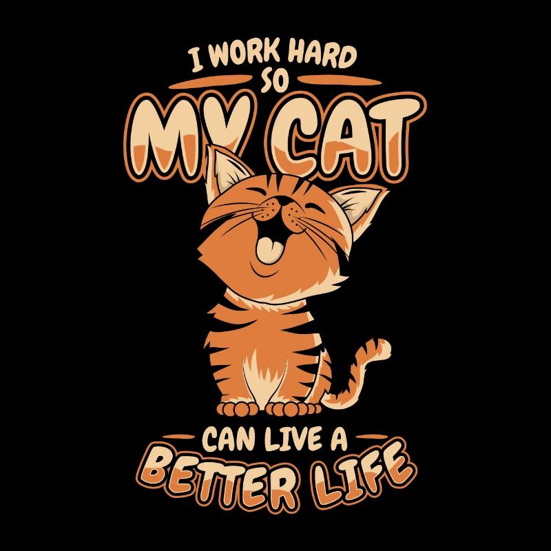 I Work Hard So My Cat Can Have A Better Life