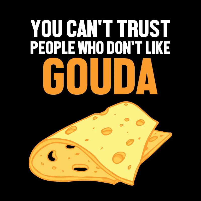 Don't Trust People Who Don't Like Gouda Maker
