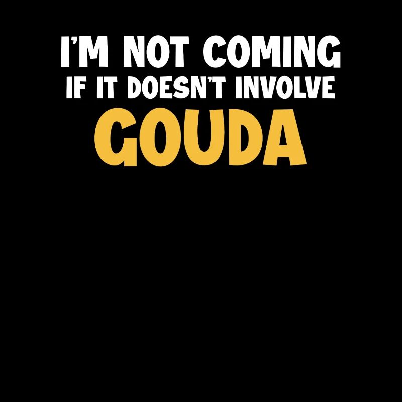 Not Coming If It Doesn't Involve Gouda Maker