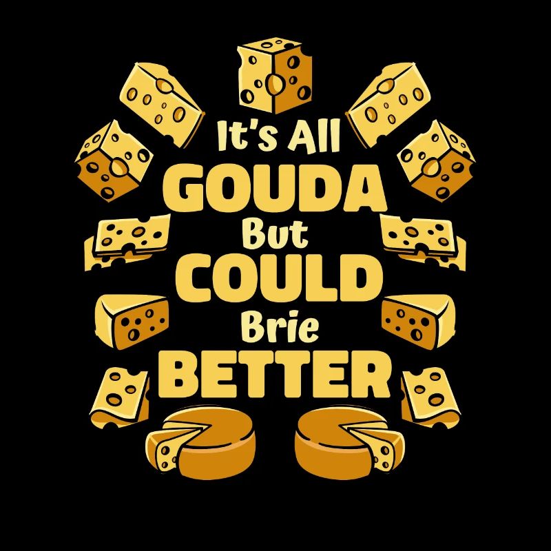 It's All Gouda But Could Brie Better Maker Gouda
