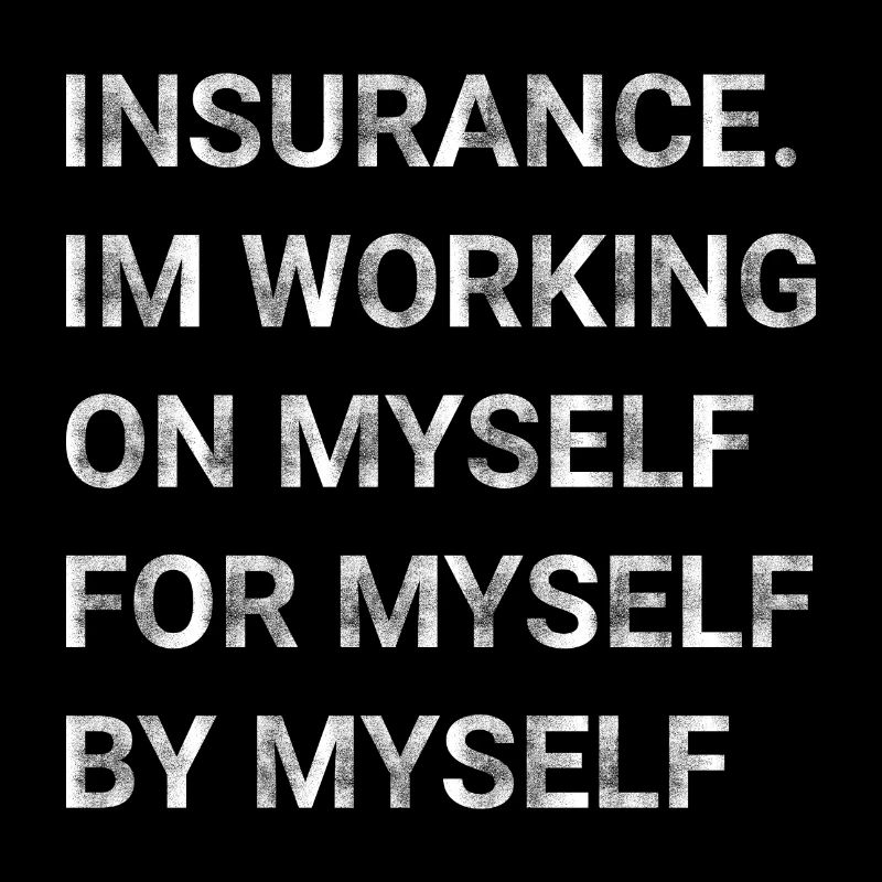 Insurance Im Working on Myself for Myself by