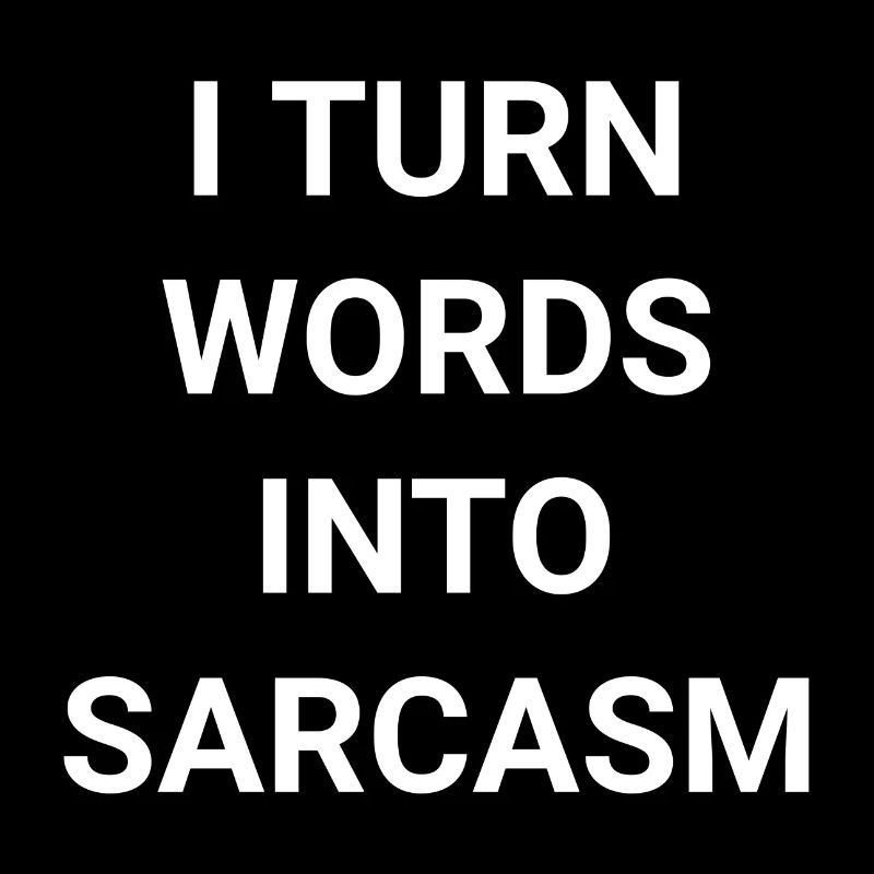 I Turn Words Into Sarcasm