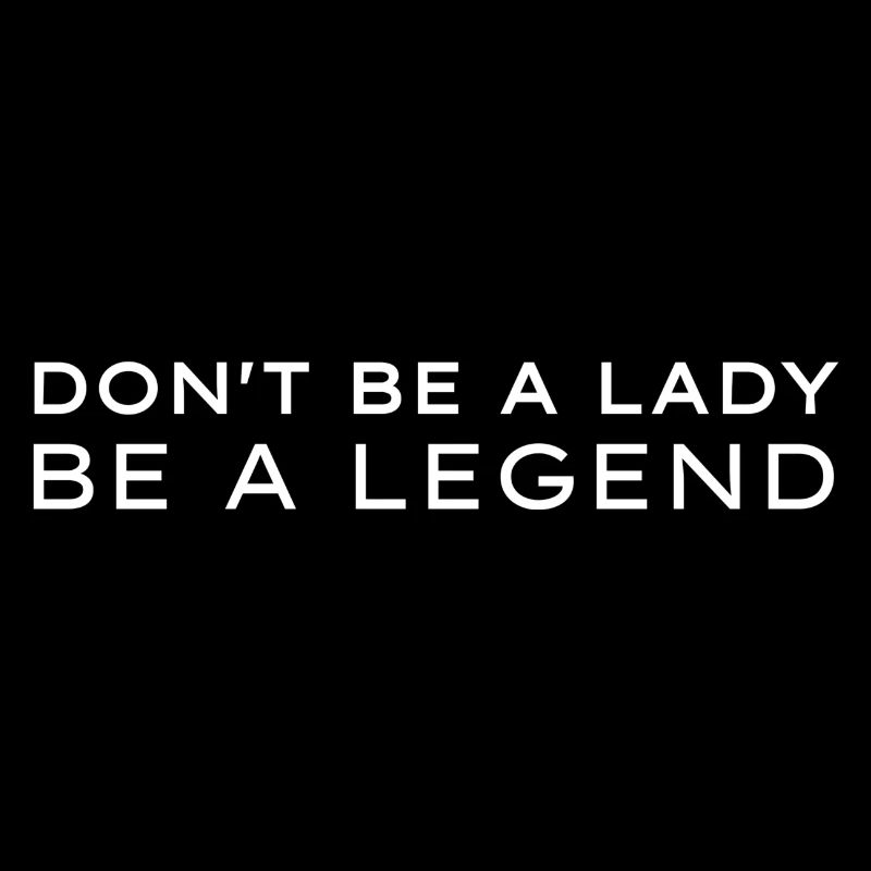 Don't be a Lady be a Legend