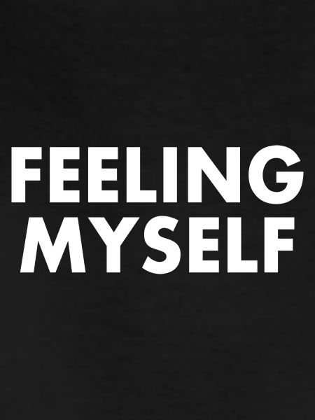 feeling myself