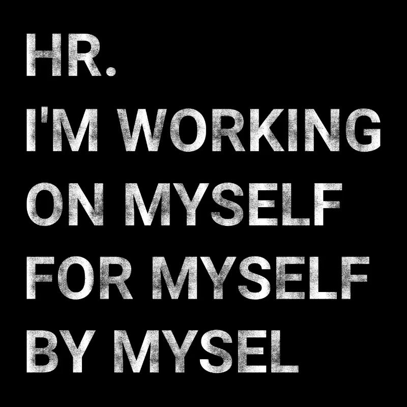 HR I m Working on Myself for Myself by Myself