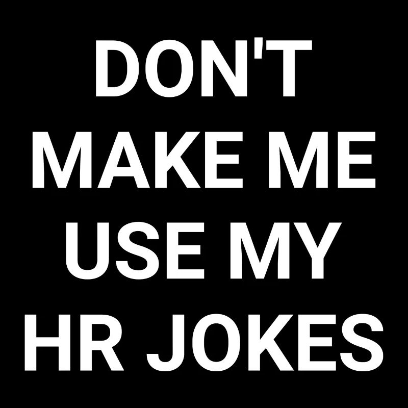 Don t Make Me Use My HR Jokes