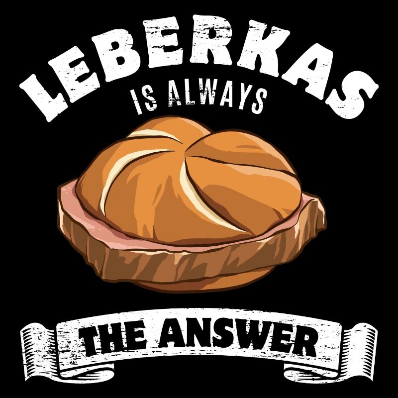 Leberkas is always the answer- Spruch