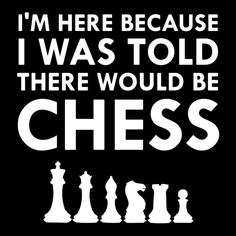 I Was Told There Would Be Chess