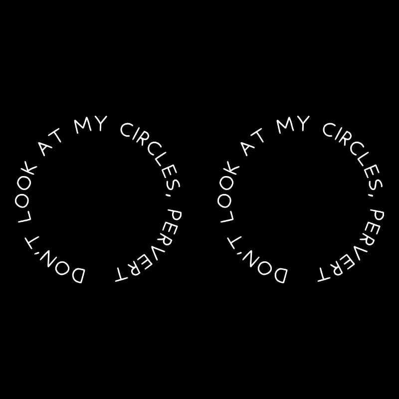 Don't look at my circles, pervert