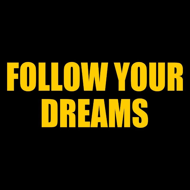 Follow your dreams