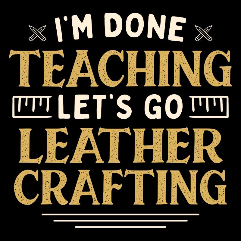 I'm Done Teaching Let's Go Leather Crafting Funny