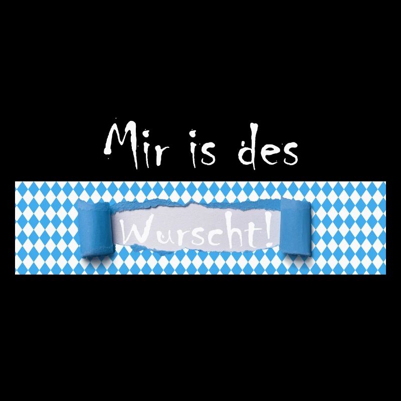 Mir is des Wurscht Bayern Humor Dialect