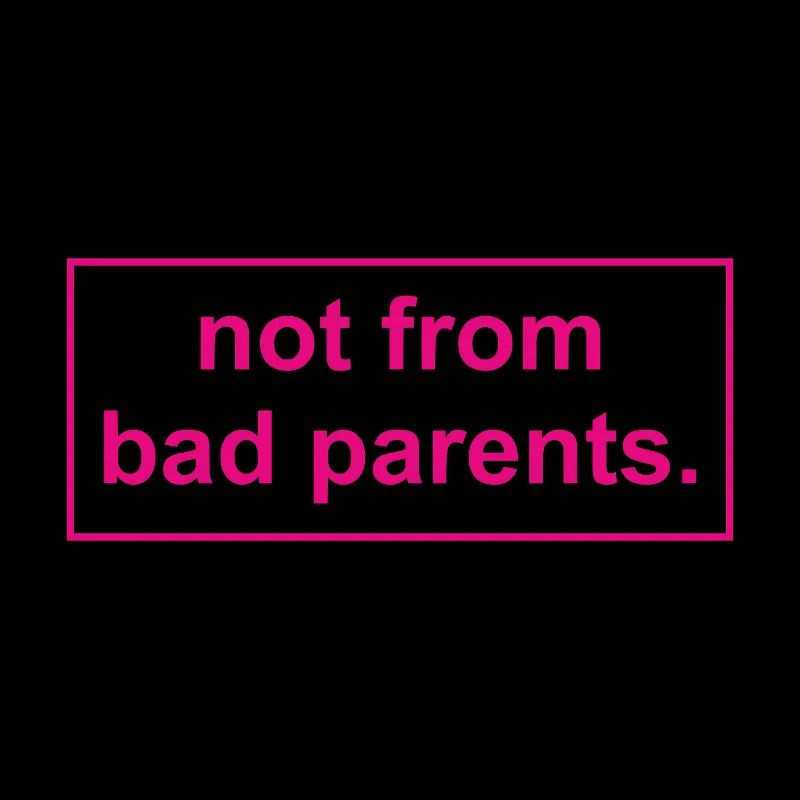not from bad parents - Nicht von schlechten Eltern
