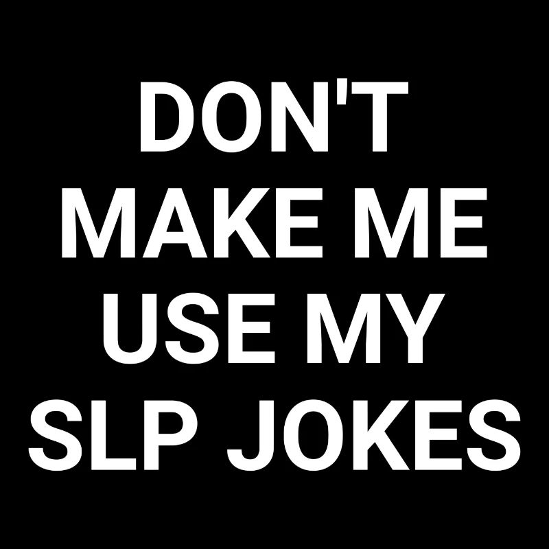 Don t Make Me Use My SLP Jokes