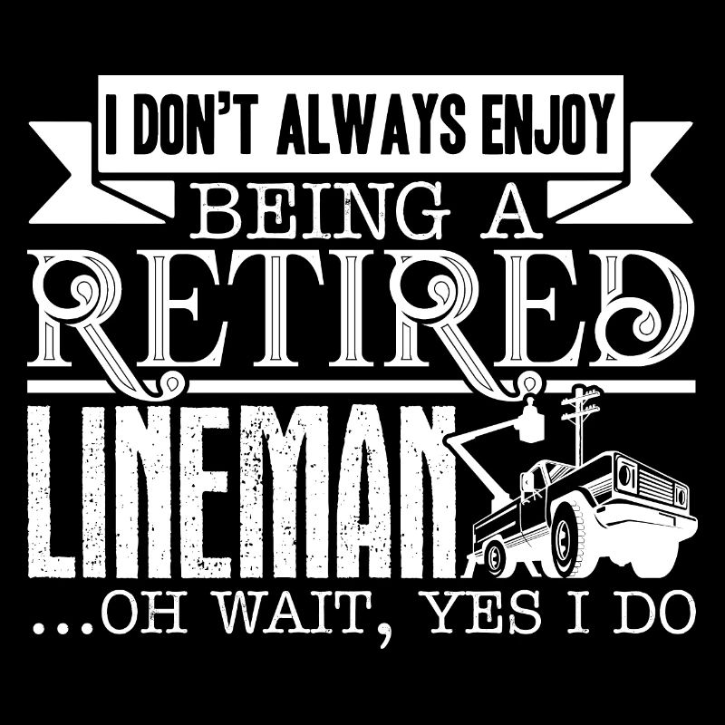 Lineman Being A Retired Lineman