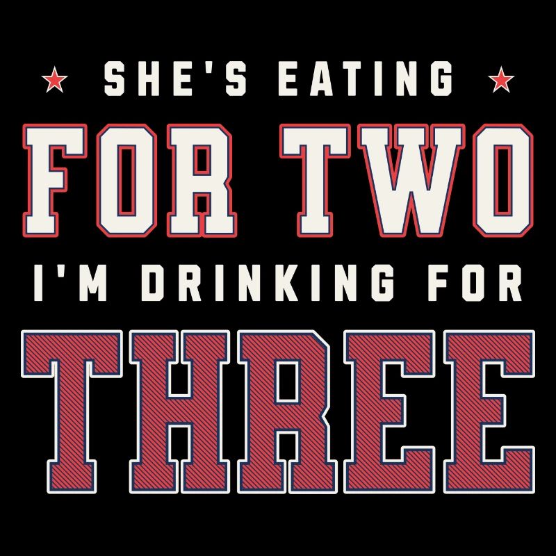 She's Eating For Two I'm Drinking For Three