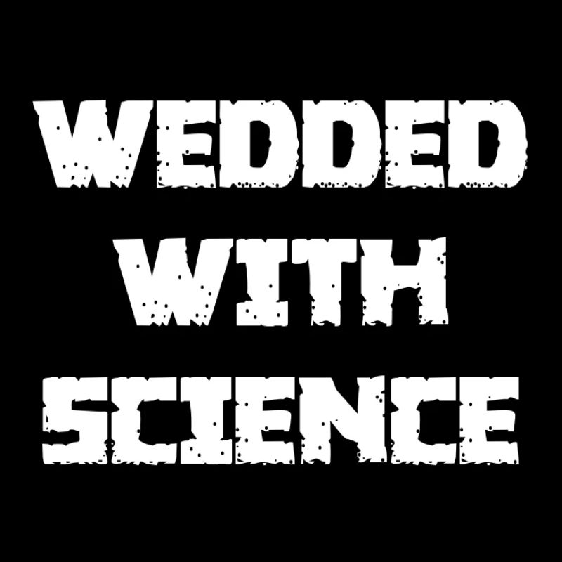 WEDDED WITH SCIENCE