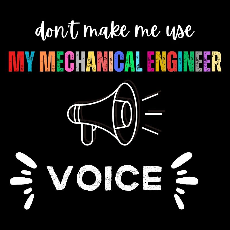 Don'T Make Me Use My Mechanical Engineer Voice