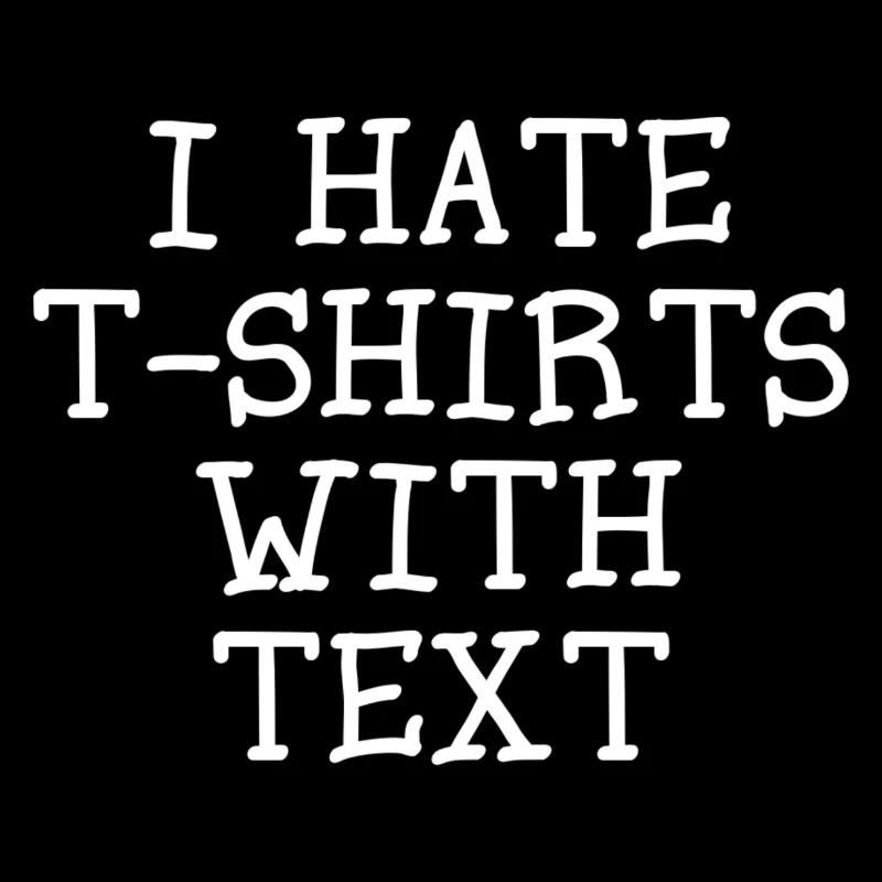 I HATE T SHIRTS WITH TEXT