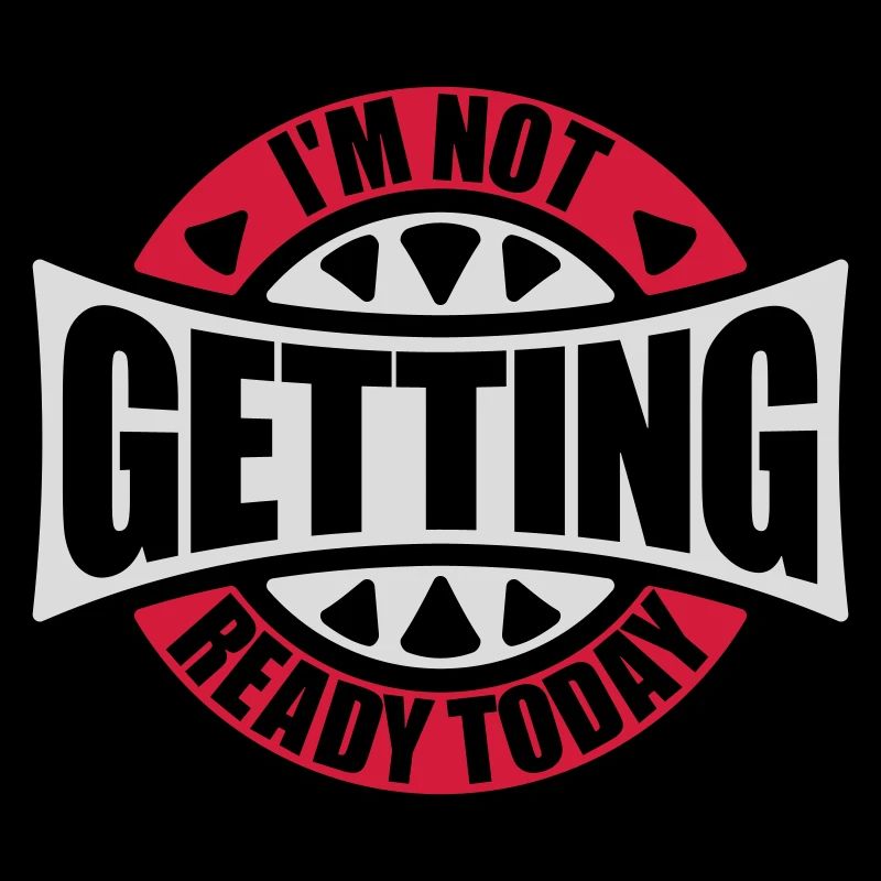 not getting ready today