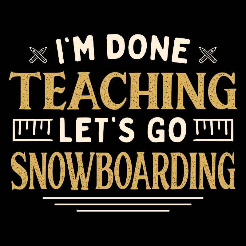 I'm Done Teaching Let's Go Snowboarding Funny