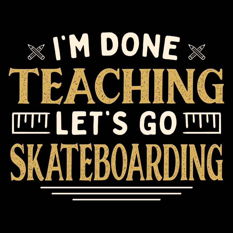I'm Done Teaching Let's Go Skateboarding Funny