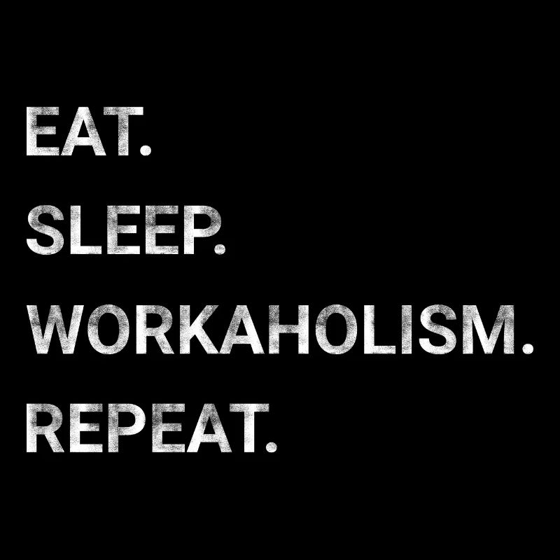 Eat Sleep Workaholism Repeat
