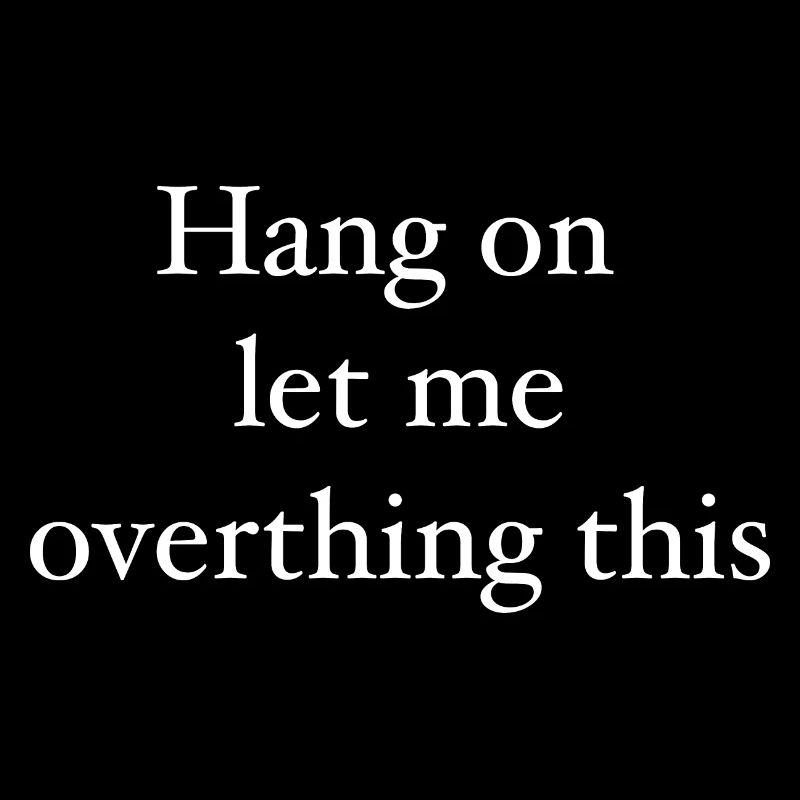 hang on let me overthink this