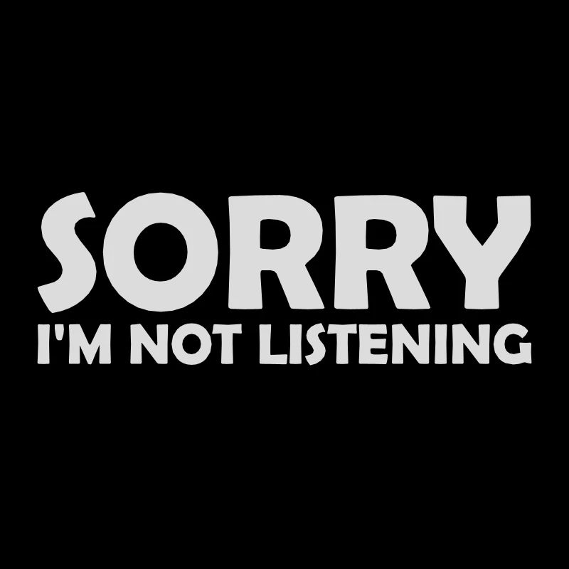 désolé de ne pas écouter