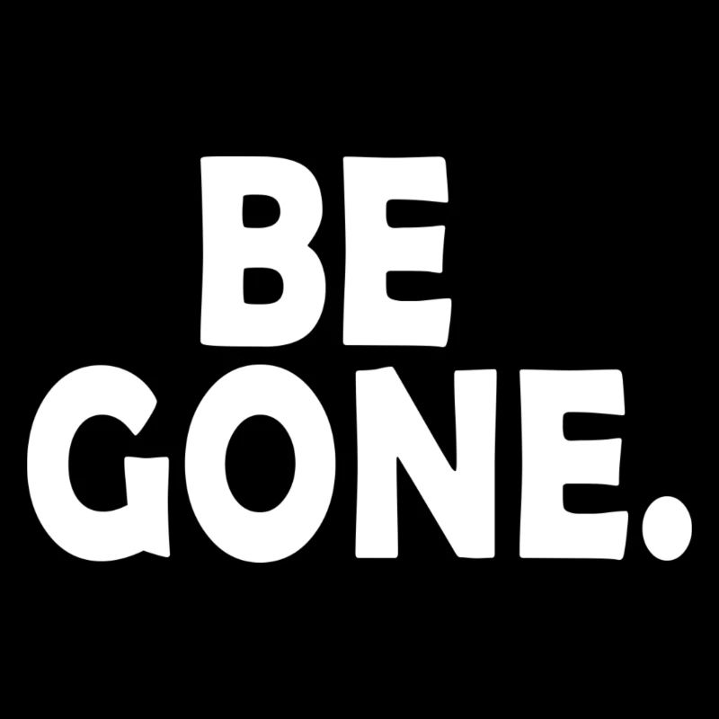Be Gone.