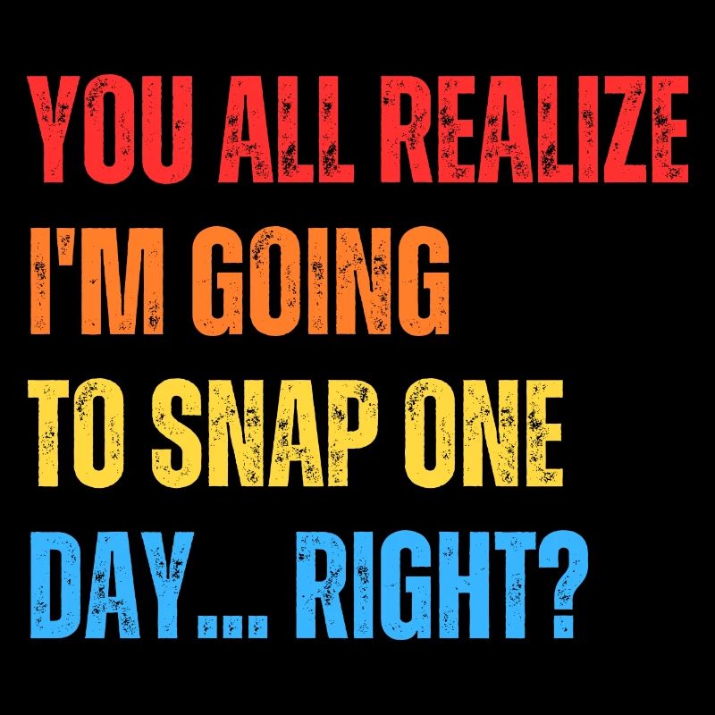 Vous vous rendez tous compte que je vais craquer un jour... Droite