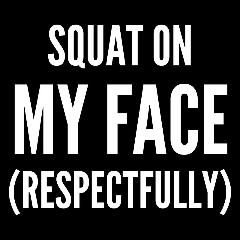 Squat On My Face Respectfully