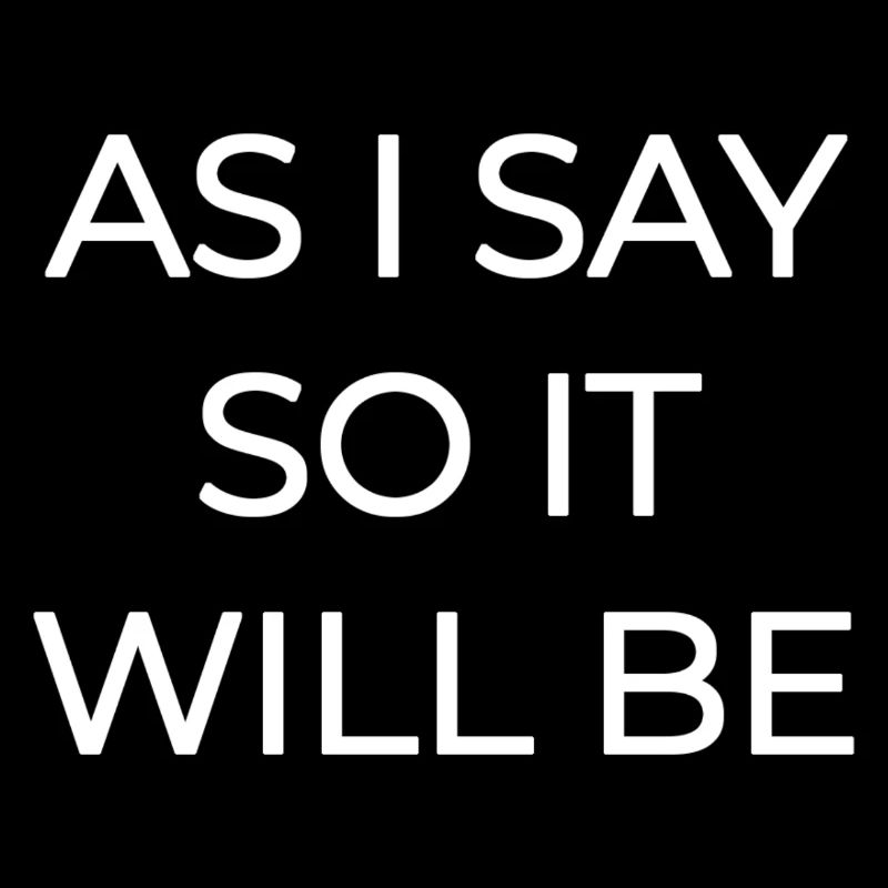 AS I SAY SO IT WILL BE