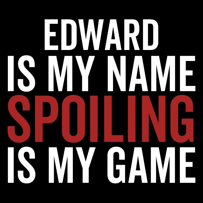 Edward is My Name Spoiling is My Game
