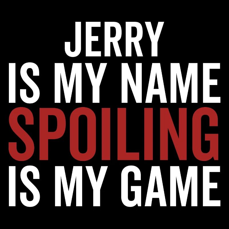 Jerry is My Name Spoiling is My Game