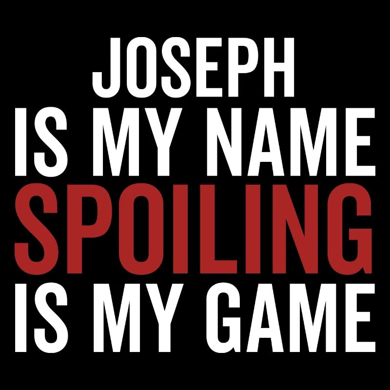 Joseph is My Name Spoiling is My Game