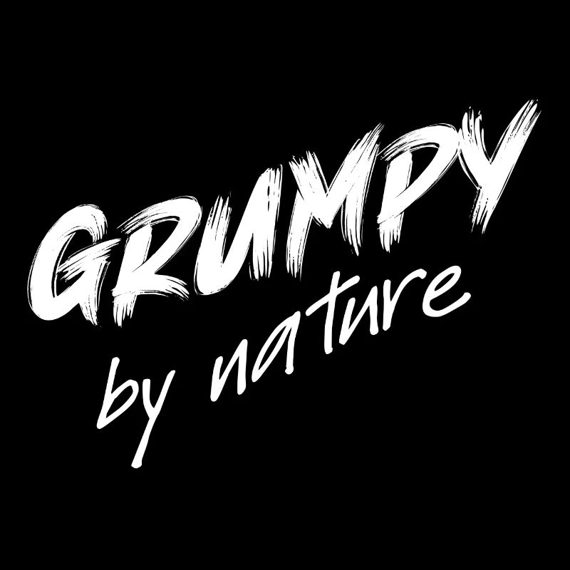 Grumpy by nature, grumpy, bad-tempered